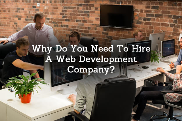 Why Do You Need To Hire A Web Development Company